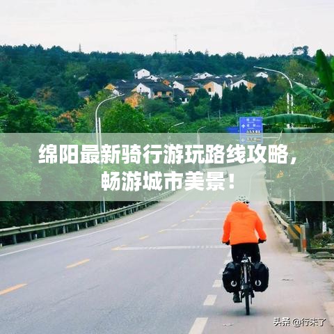 绵阳最新骑行游玩路线攻略，畅游城市美景！