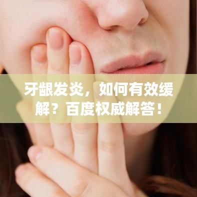 牙龈发炎，如何有效缓解？百度权威解答！