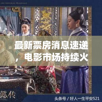 最新票房消息速递，电影市场持续火热升温