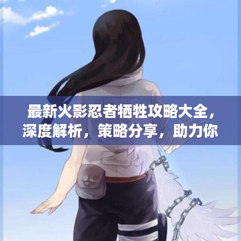 最新火影忍者牺牲攻略大全，深度解析，策略分享，助力你的游戏之路！