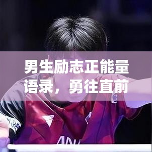 男生励志正能量语录，勇往直前，挑战无畏，激发无限潜能！