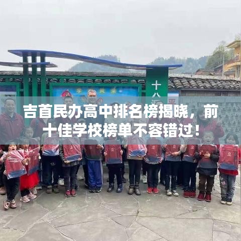 吉首民办高中排名榜揭晓，前十佳学校榜单不容错过！