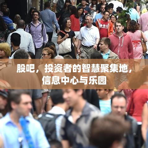 股吧，投资者的智慧聚集地，信息中心与乐园