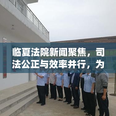 临夏法院新闻聚焦，司法公正与效率并行，为民服务迈上新台阶