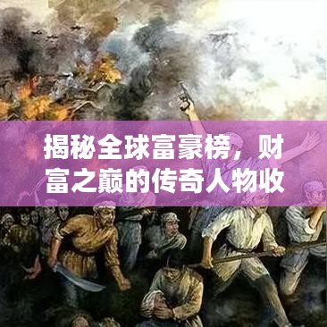揭秘全球富豪榜，财富之巅的传奇人物收入揭秘