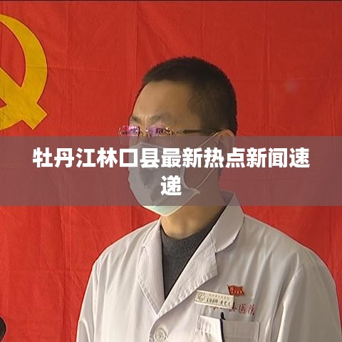 牡丹江林口县最新热点新闻速递