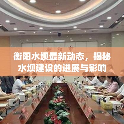 衡阳水坝最新动态，揭秘水坝建设的进展与影响