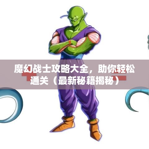 魔幻战士攻略大全，助你轻松通关（最新秘籍揭秘）