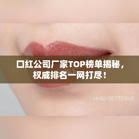 口红公司厂家TOP榜单揭秘，权威排名一网打尽！